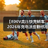 【800V高压快充轿车:2026年充电速度新标准】(图1) 【800V高压快充轿车:2026年充电速度新标准】(图1)