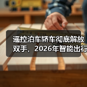 遥控泊车轿车彻底解放双手,2026年智能出行新趋势解析 遥控泊车轿车彻底解放双手,2026年智能出行新趋势解析