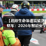 【后排生命体遗留监测轿车:2026年智能安全技术全面解析】(图3) 【后排生命体遗留监测轿车:2026年智能安全技术全面解析】(图3)