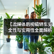 【流媒体后视镜轿车安全性与实用性全面解析,2026年车主必看指南】 【流媒体后视镜轿车安全性与实用性全面解析,2026年车主必看指南】