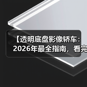 【透明底盘影像轿车:2026年最全指南,看完少走3年弯路】(图2) 【透明底盘影像轿车:2026年最全指南,看完少走3年弯路】(图2)