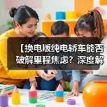 【换电版纯电轿车能否破解里程焦虑?深度解析背后的技术逻辑】(图2) 【换电版纯电轿车能否破解里程焦虑?深度解析背后的技术逻辑】(图2)