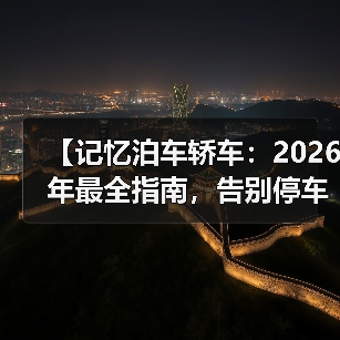 【记忆泊车轿车:2026年最全指南,告别停车难的终极解决方案】(图1) 【记忆泊车轿车:2026年最全指南,告别停车难的终极解决方案】(图1)