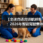【全速自适应巡航轿车:2026年智能驾驶新体验完全解析】(图1) 【全速自适应巡航轿车:2026年智能驾驶新体验完全解析】(图1)