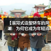 【溜背式造型轿车的风潮:为何它成为年轻消费者的不二之选?】(图4) 【溜背式造型轿车的风潮:为何它成为年轻消费者的不二之选?】(图4)