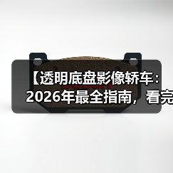【透明底盘影像轿车:2026年最全指南,看完少走3年弯路】(图4) 【透明底盘影像轿车:2026年最全指南,看完少走3年弯路】(图4)