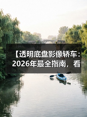 【透明底盘影像轿车:2026年最全指南,看完少走3年弯路】(图1) 【透明底盘影像轿车:2026年最全指南,看完少走3年弯路】(图1)