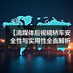 【流媒体后视镜轿车安全性与实用性全面解析，2026年最新选购指南】（图2）