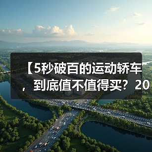 【5秒破百的运动轿车,到底值不值得买?2026年最新选购指南】(图3) 【5秒破百的运动轿车,到底值不值得买?2026年最新选购指南】(图3)
