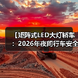 【矩阵式LED大灯轿车:2026年夜间行车安全新标准】(图4) 【矩阵式LED大灯轿车:2026年夜间行车安全新标准】(图4)
