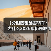 【分时四驱越野轿车:为什么2026年仍是城市SUV的终极选择?】(图1) 【分时四驱越野轿车:为什么2026年仍是城市SUV的终极选择?】(图1)