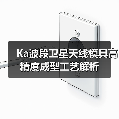 Ka波段卫星天线模具高精度成型工艺解析（图2）