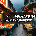 GPS北斗陶瓷天线如何满足多场景定制需求(图1) GPS北斗陶瓷天线如何满足多场景定制需求(图1)