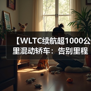 【WLTC续航超1000公里混动轿车：告别里程焦虑的终极解决方案】（图1）