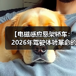 【电磁感应悬架轿车:2026年驾驶体验革命的真相】(图3) 【电磁感应悬架轿车:2026年驾驶体验革命的真相】(图3)