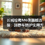 长城哈弗M6侧踏板改装：越野车防护实用方案