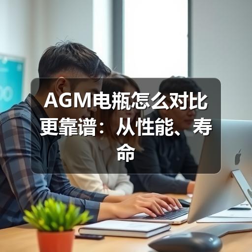 AGM电瓶怎么对比更靠谱：从性能、寿命到用车场景看差异